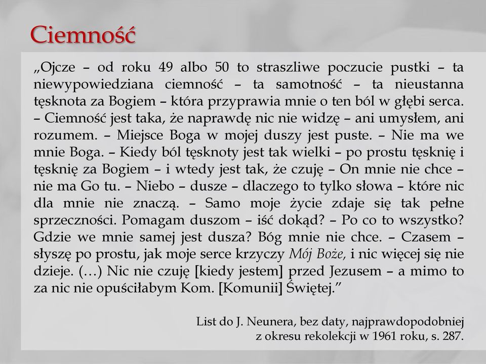 Kiedy ból tęsknoty jest tak wielki po prostu tęsknię i tęsknię za Bogiem i wtedy jest tak, że czuję On mnie nie chce nie ma Go tu. Niebo dusze dlaczego to tylko słowa które nic dla mnie nie znaczą.