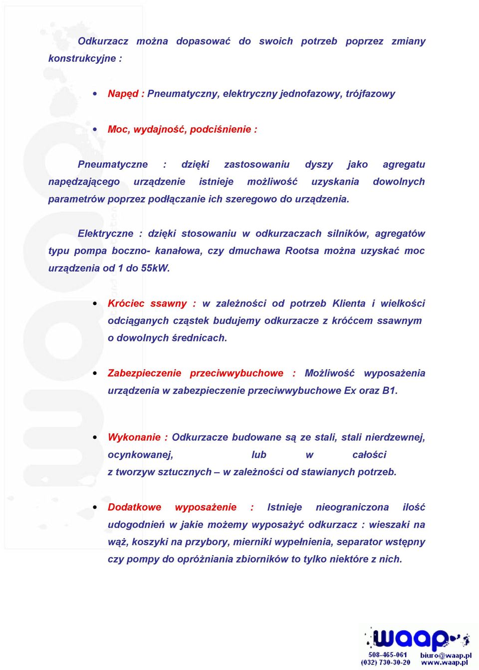 Elektryczne : dzięki stosowaniu w odkurzaczach silników, agregatów typu pompa boczno- kanałowa, czy dmuchawa Rootsa można uzyskać moc urządzenia od 1 do 55kW.