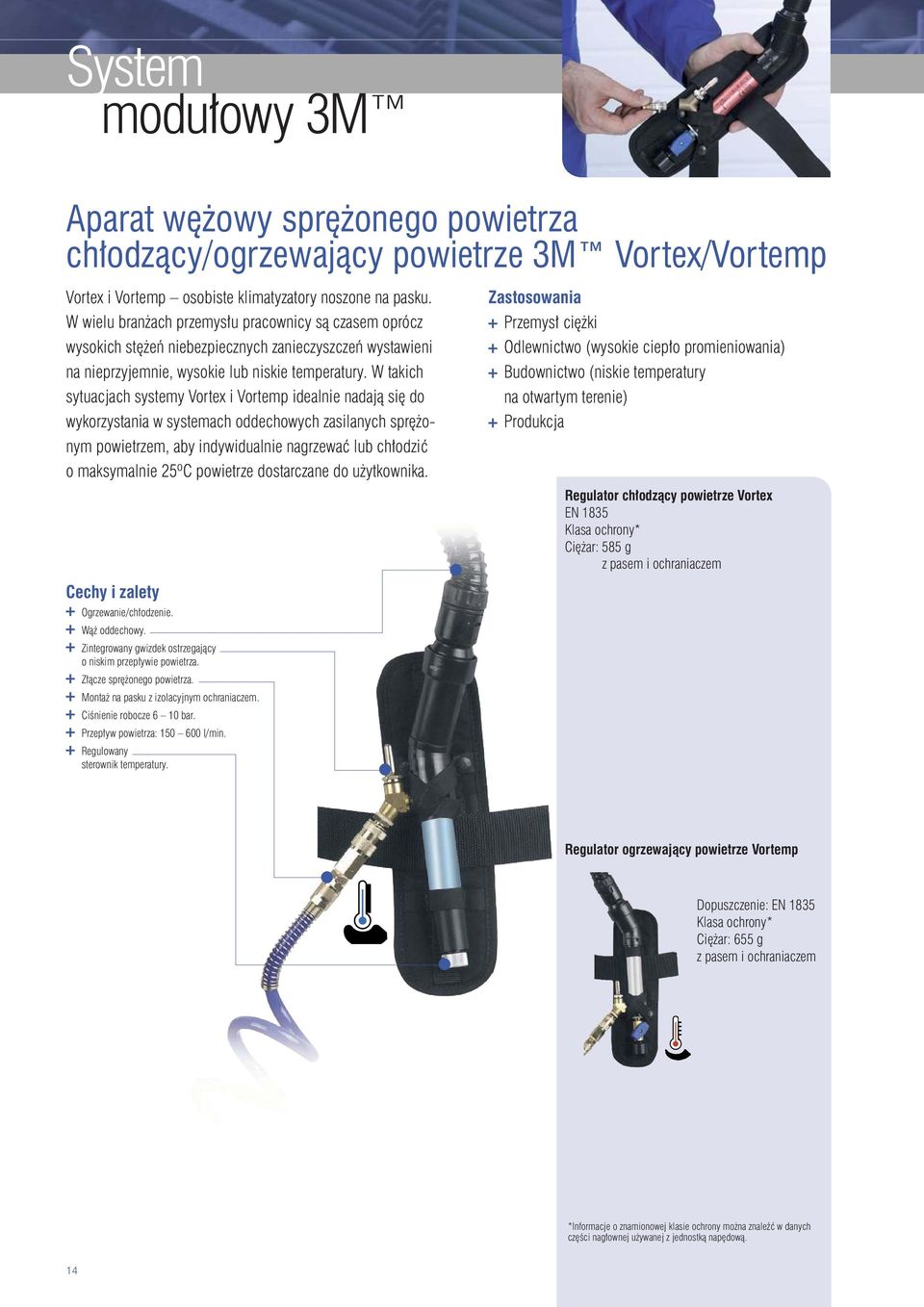 W takich sytuacjach systemy Vortex i Vortemp idealnie nadają się do wykorzystania w systemach oddechowych zasilanych sprężonym powietrzem, aby indywidualnie nagrzewać lub chłodzić o maksymalnie 25ºC