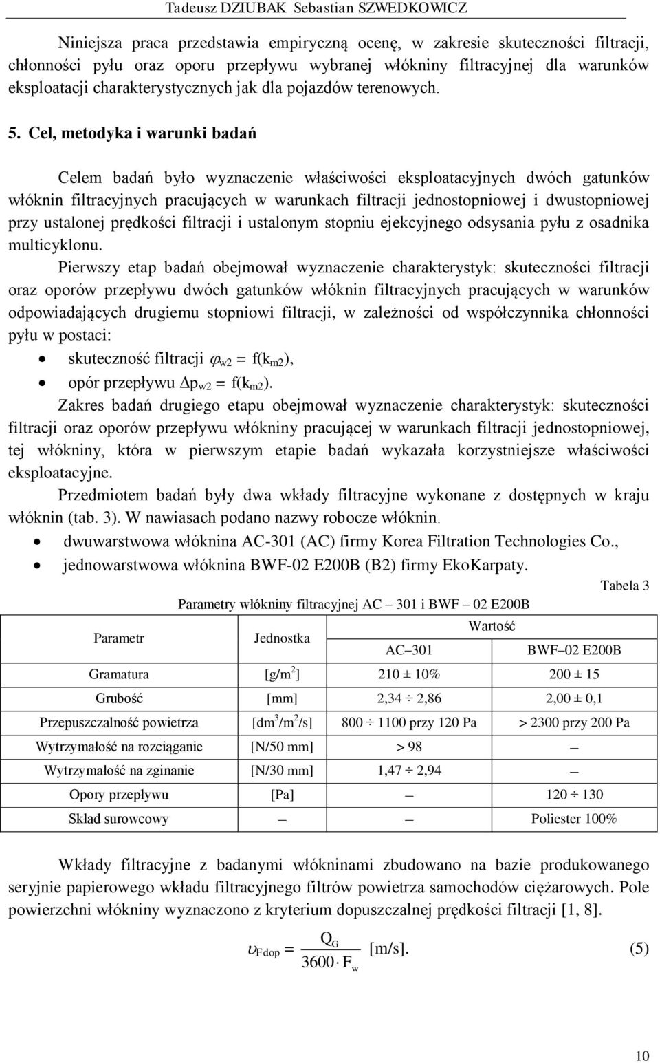 Cel, metodyka i warunki badań Celem badań było wyznaczenie właściwości eksploatacyjnych dwóch gatunków włóknin filtracyjnych pracujących w warunkach filtracji jednostopniowej i dwustopniowej przy