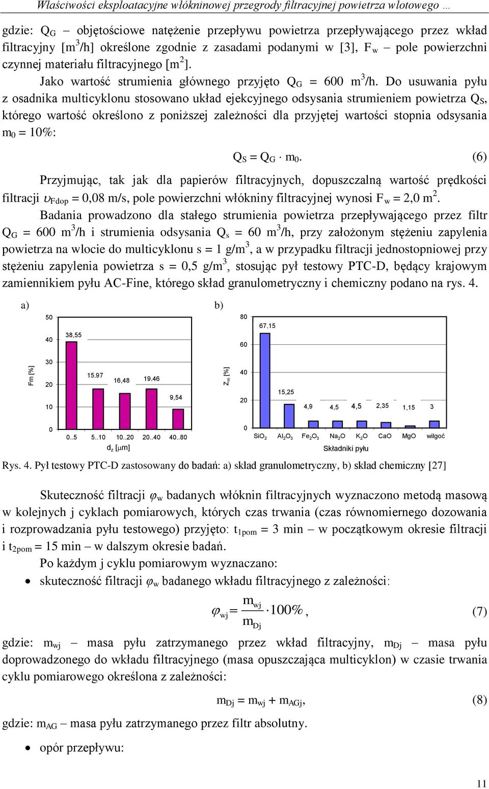 Do usuwania pyłu z osadnika multicyklonu stosowano układ ejekcyjnego odsysania strumieniem powietrza Q S, którego wartość określono z poniższej zależności dla przyjętej wartości stopnia odsysania m 0