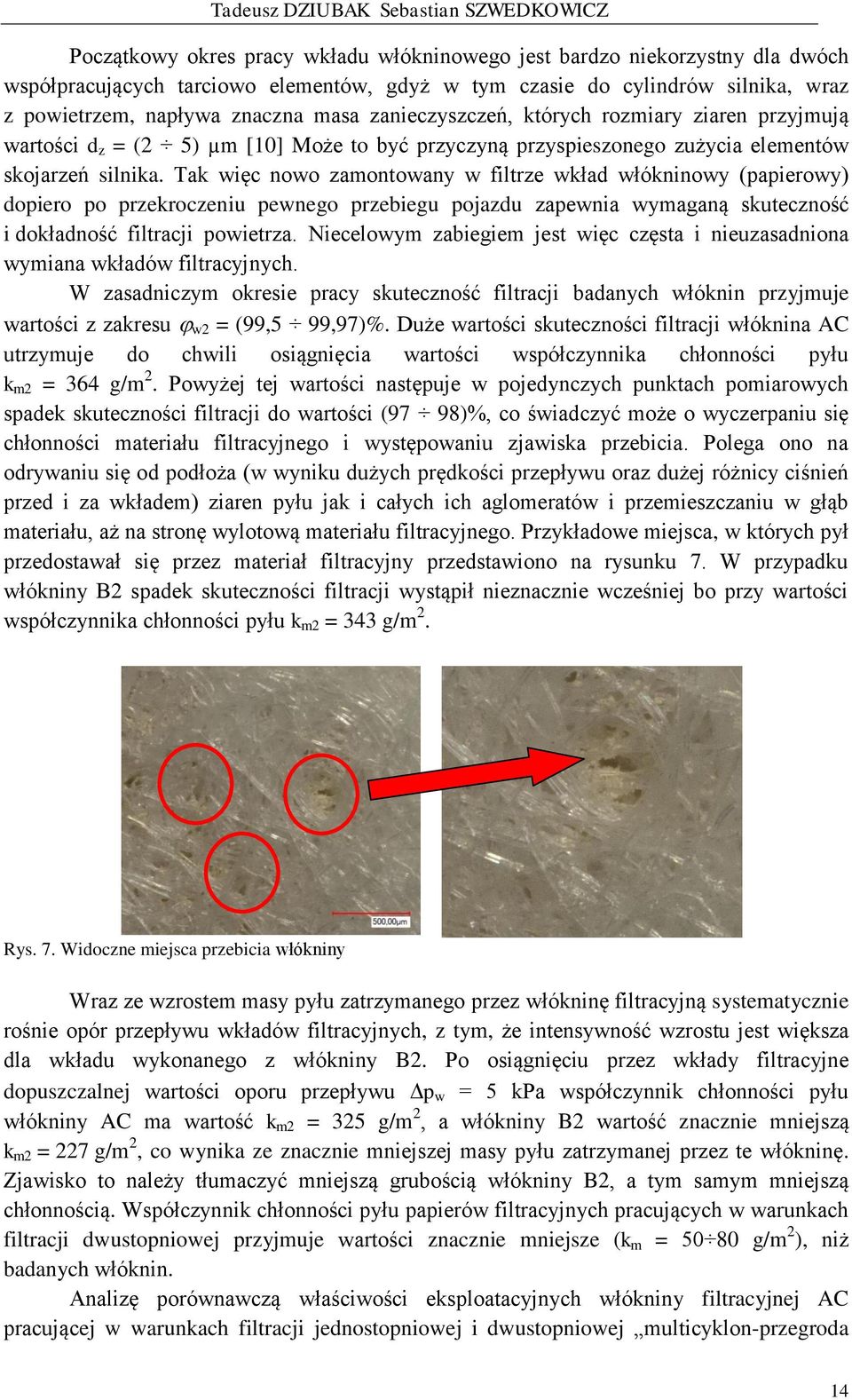 Tak więc nowo zamontowany w filtrze wkład włókninowy (papierowy) dopiero po przekroczeniu pewnego przebiegu pojazdu zapewnia wymaganą skuteczność i dokładność filtracji powietrza.