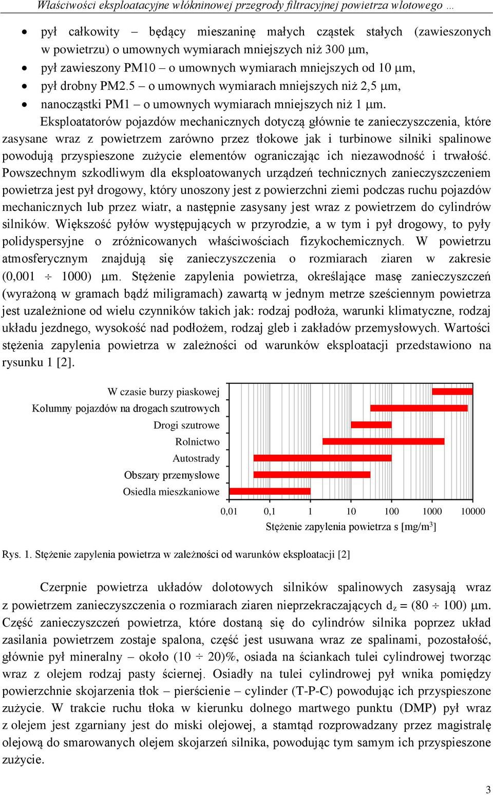 Eksploatatorów pojazdów mechanicznych dotyczą głównie te zanieczyszczenia, które zasysane wraz z powietrzem zarówno przez tłokowe jak i turbinowe silniki spalinowe powodują przyspieszone zużycie