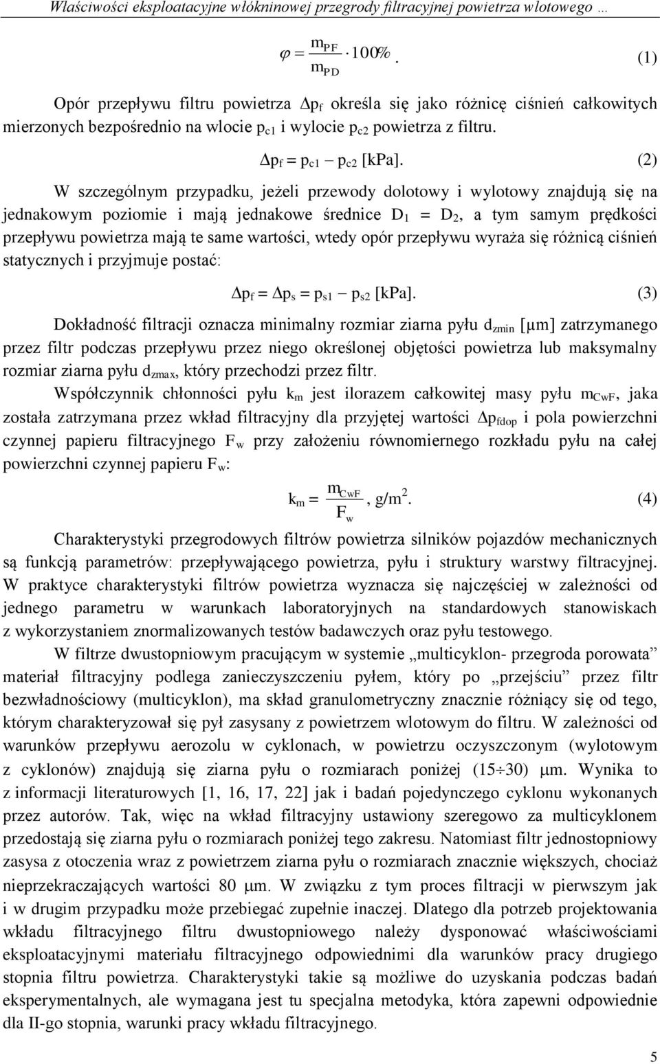 (2) W szczególnym przypadku, jeżeli przewody dolotowy i wylotowy znajdują się na jednakowym poziomie i mają jednakowe średnice D 1 = D 2, a tym samym prędkości przepływu powietrza mają te same