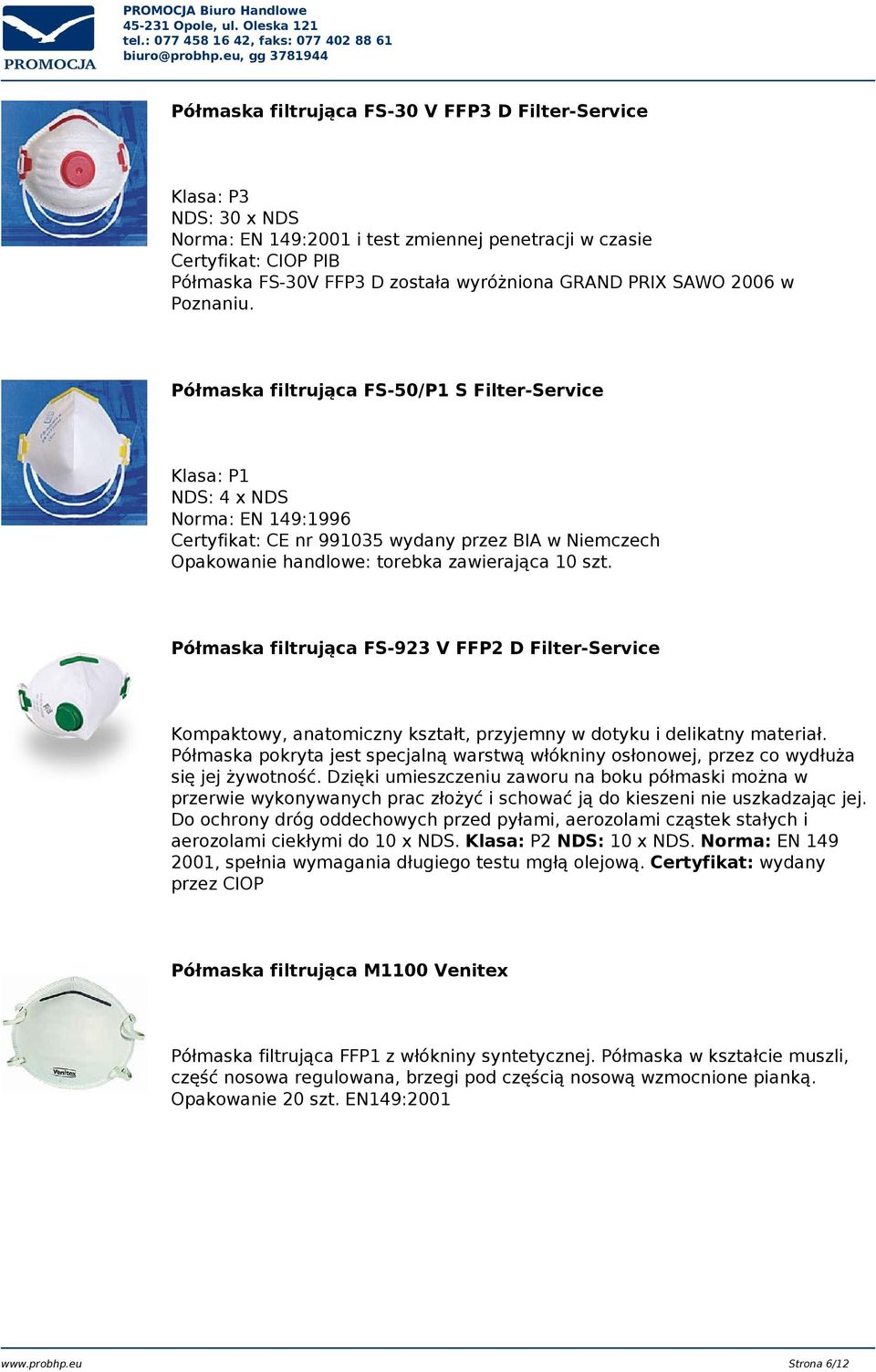 Półmaska filtrująca FS-50/P1 S Filter-Service Klasa: P1 NDS: 4 x NDS Norma: EN 149:1996 Certyfikat: CE nr 991035 wydany przez BIA w Niemczech Opakowanie handlowe: torebka zawierająca 10 szt.
