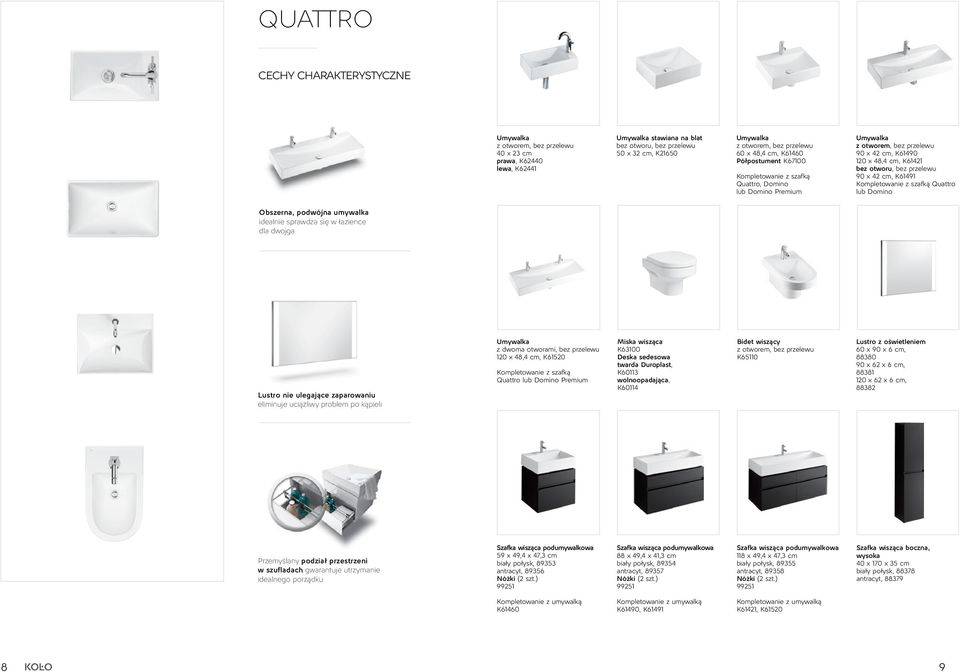 Kompletowanie z szafką Quattro lub Domino Obszerna, podwójna umywalka idealnie sprawdza się w łazience dla dwojga Lustro nie ulegające zaparowaniu eliminuje uciążliwy problem po kąpieli z dwoma