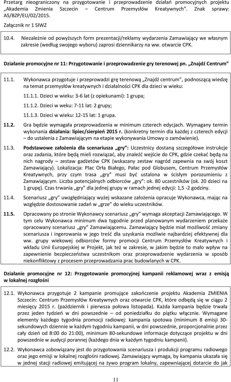 1.1. Dzieci w wieku: 3-6 lat (z opiekunami): 1 grupa; 11.1.2. Dzieci w weku: 7-11 lat: 2 grupy; 11.1.3. Dzieci w wieku: 12-15 lat: 1 grupa. 11.2. Gra będzie wymagała przeprowadzenia w minimum czterech edycjach.