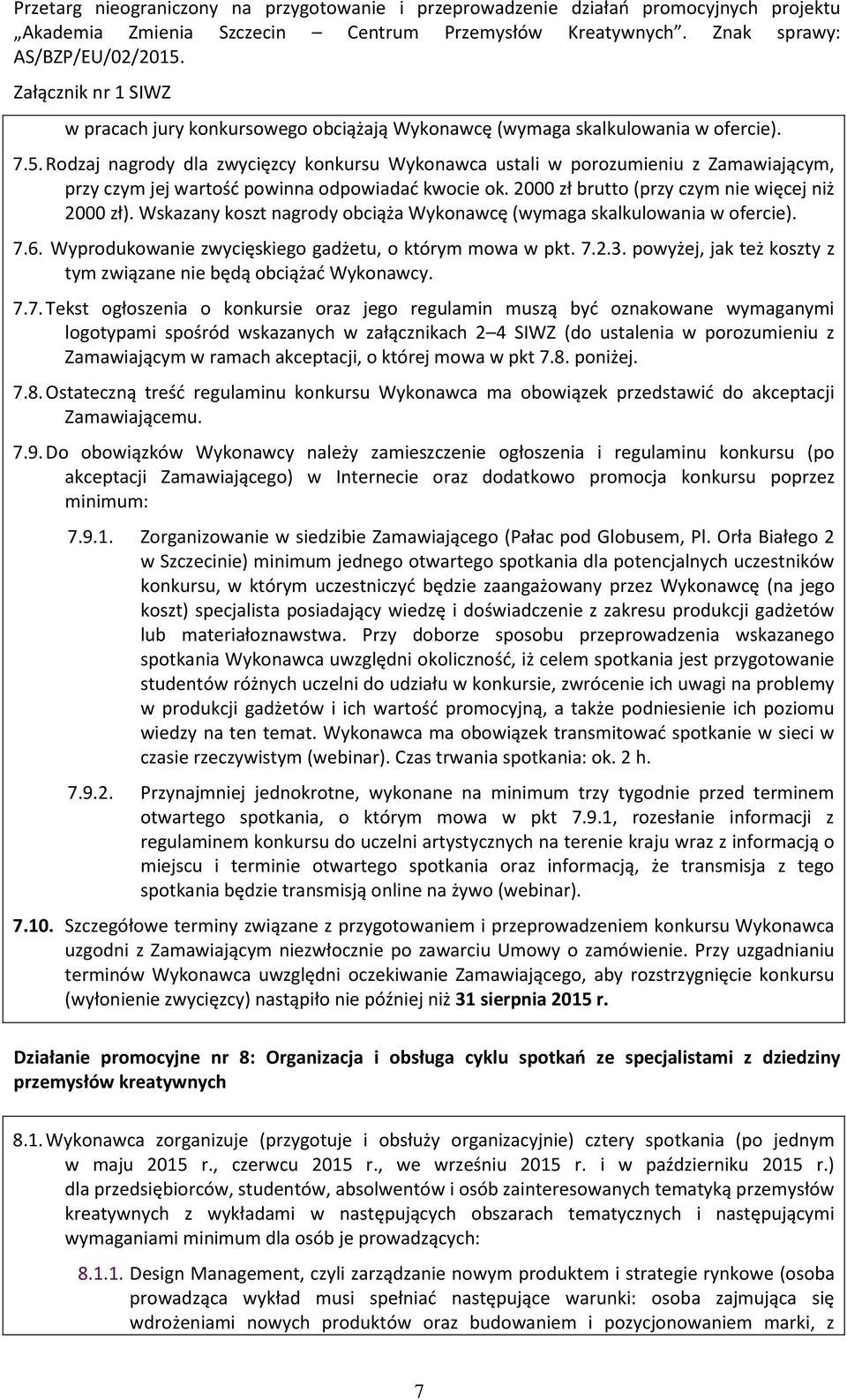 Wskazany koszt nagrody obciąża Wykonawcę (wymaga skalkulowania w ofercie). 7.6. Wyprodukowanie zwycięskiego gadżetu, o którym mowa w pkt. 7.2.3.