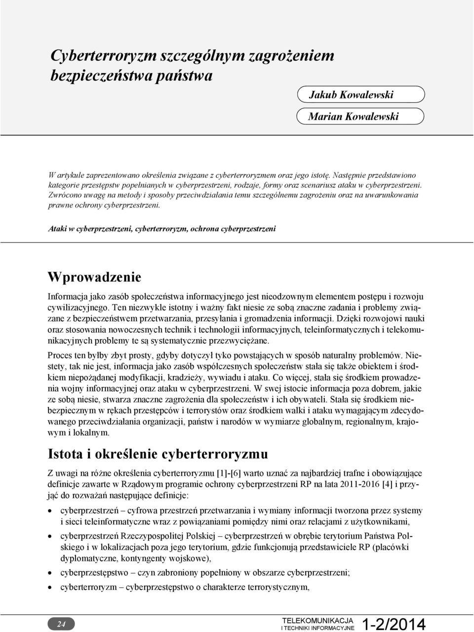 Zwrócono uwagę na metody i sposoby przeciwdziałania temu szczególnemu zagrożeniu oraz na uwarunkowania prawne ochrony cyberprzestrzeni.