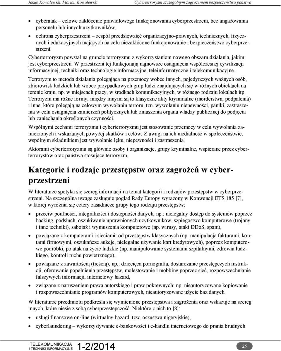 Cyberterroryzm powstał na gruncie terroryzmu z wykorzystaniem nowego obszaru działania, jakim jest cyberprzestrzeń.