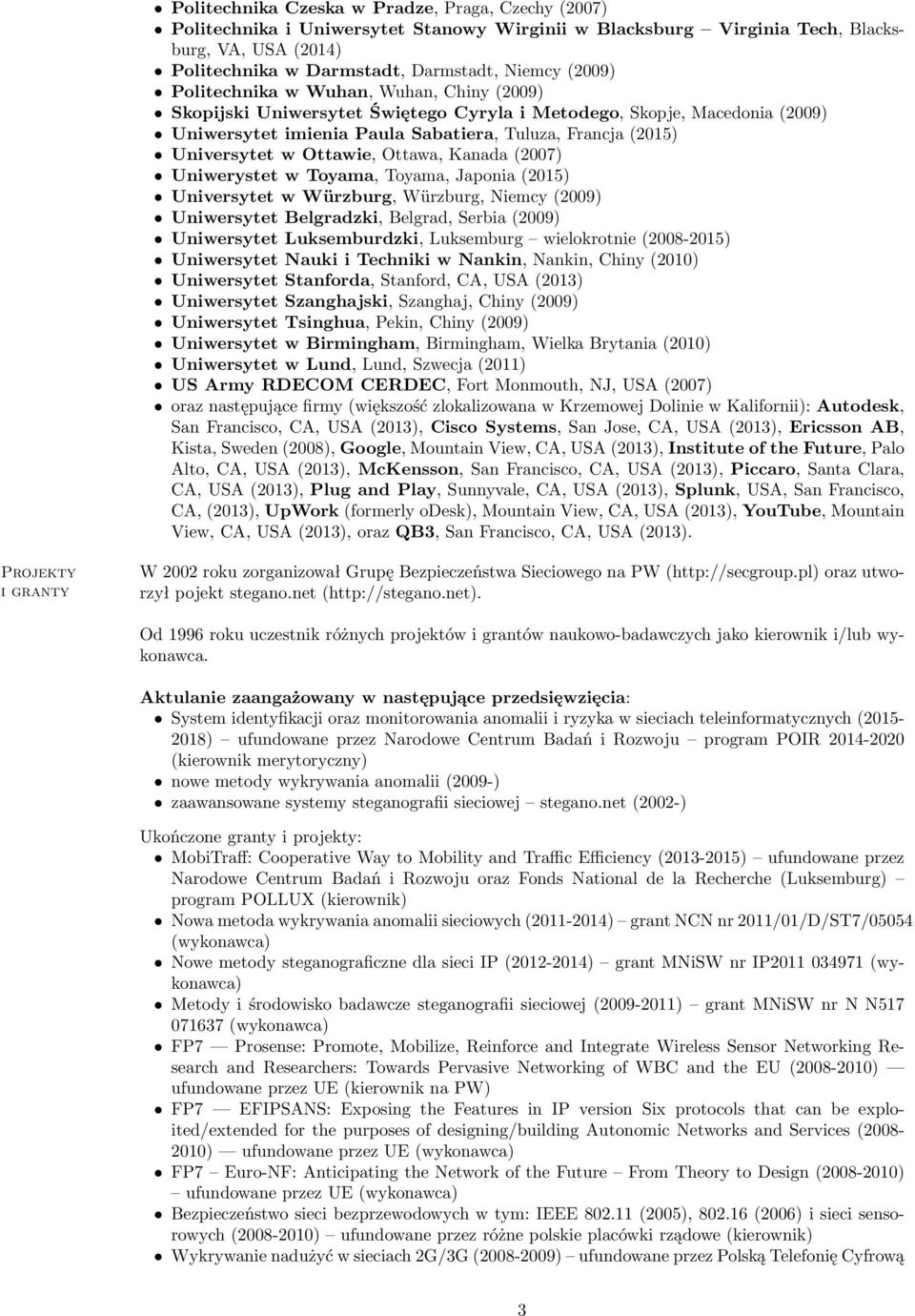 Ottawie, Ottawa, Kanada (2007) Uniwerystet w Toyama, Toyama, Japonia (2015) Universytet w Würzburg, Würzburg, Niemcy (2009) Uniwersytet Belgradzki, Belgrad, Serbia (2009) Uniwersytet Luksemburdzki,