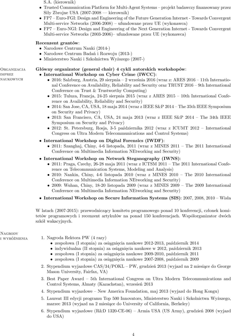 Generation Internet - Towards Convergent Multi-service Networks (2006-2008) ufundowane przez UE (wykonawca) FP7 Euro-NGI: Design and Engineering of the Next Generation Internet - Towards Convergent