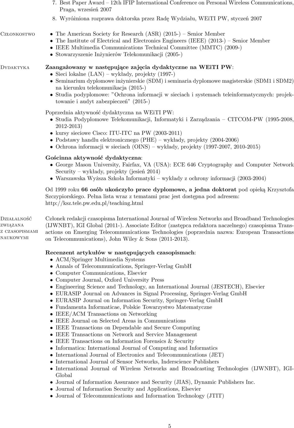 Electronics Engineers (IEEE) (2013-) Senior Member IEEE Multimedia Communications Technical Committee (MMTC) (2009-) Stowarzyszenie Inżynierów Telekomunikacji (2005-) Zaangażowany w następujące