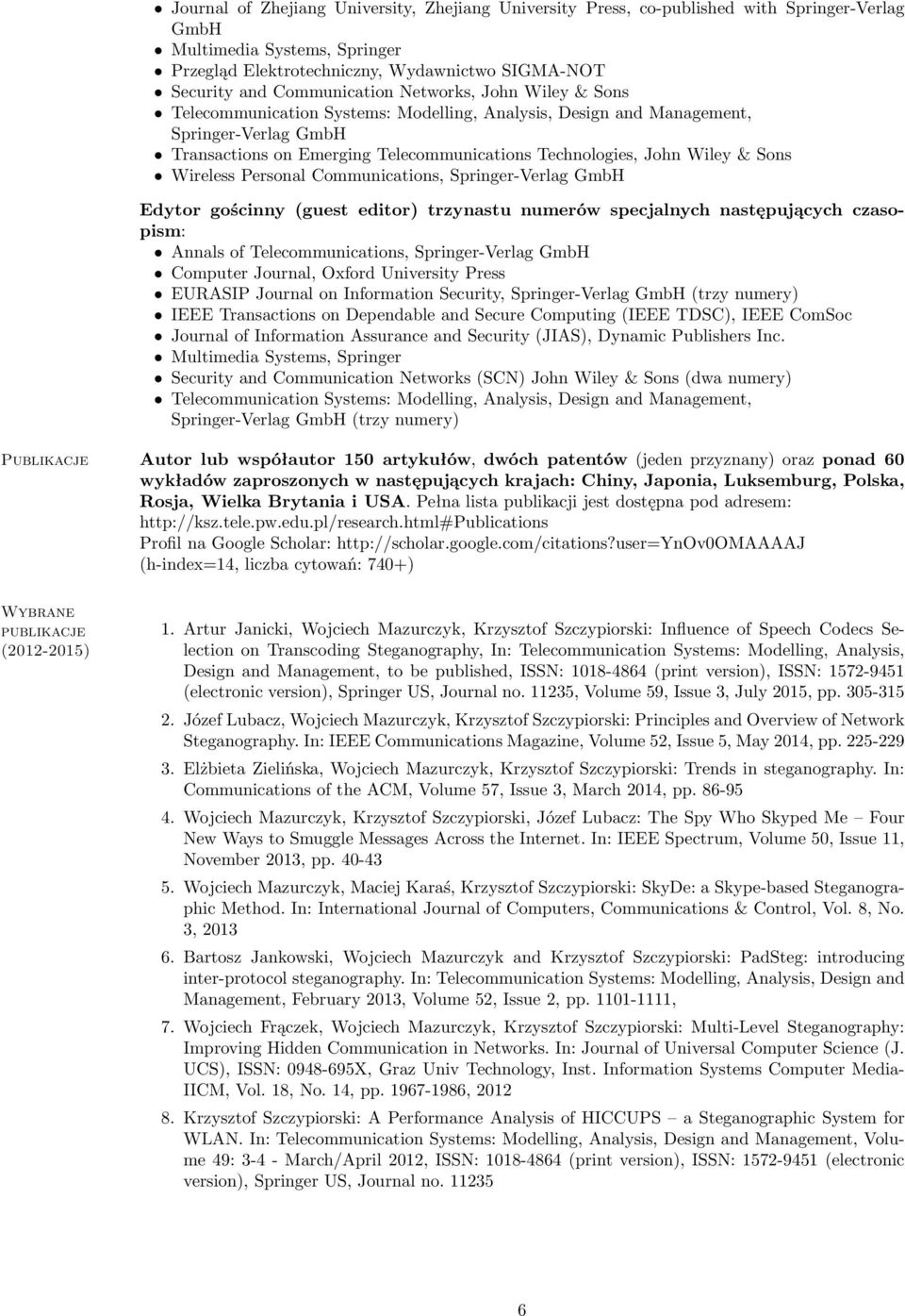 Wiley & Sons Wireless Personal Communications, Springer-Verlag GmbH Edytor gościnny (guest editor) trzynastu numerów specjalnych następujących czasopism: Annals of Telecommunications, Springer-Verlag