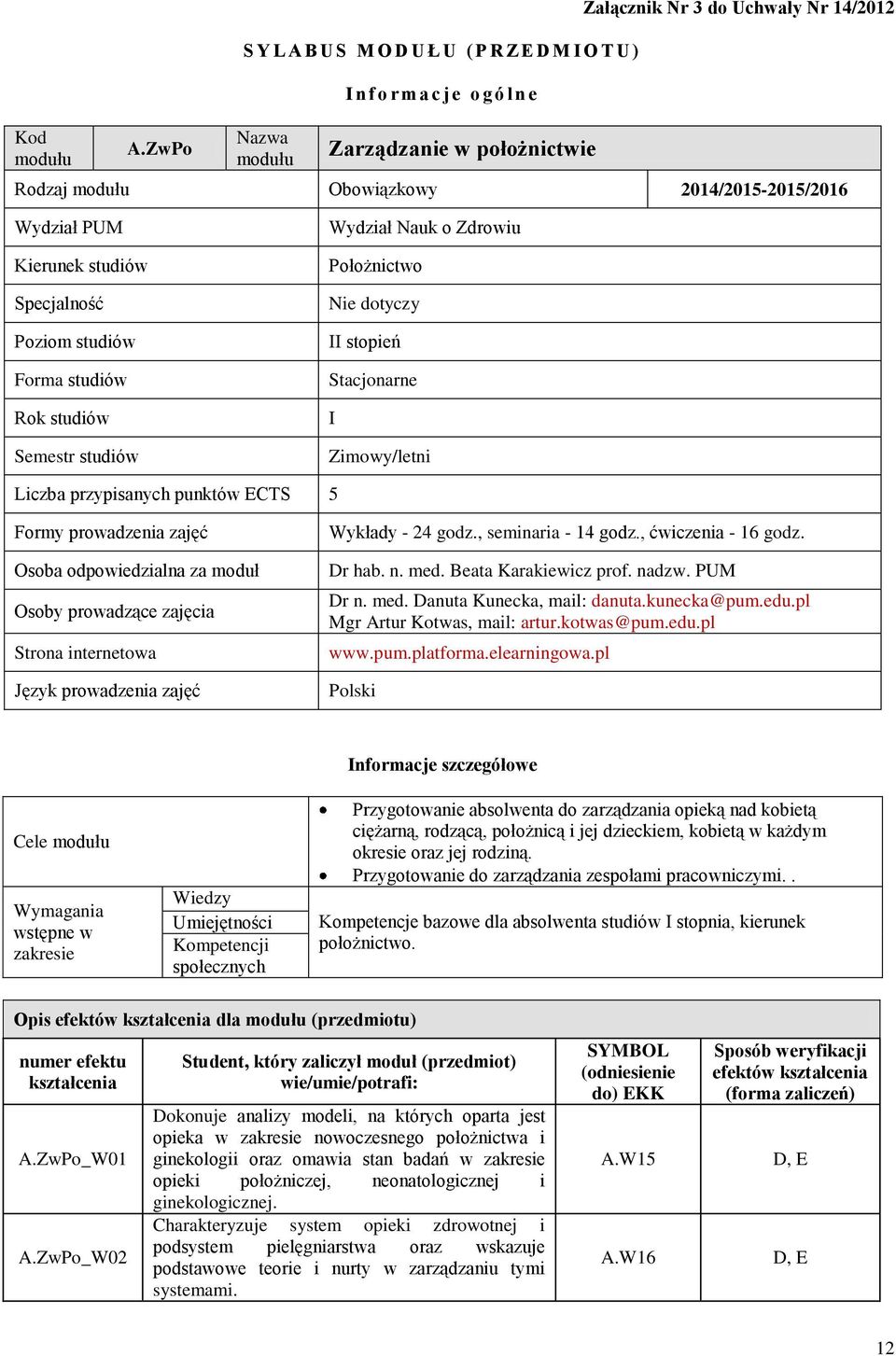 Wydział PUM Kierunek studiów Specjalność Poziom studiów Forma studiów Rok studiów Semestr studiów Wydział Nauk o Zdrowiu Położnictwo Nie dotyczy II stopień Stacjonarne I Zimowy/letni Liczba