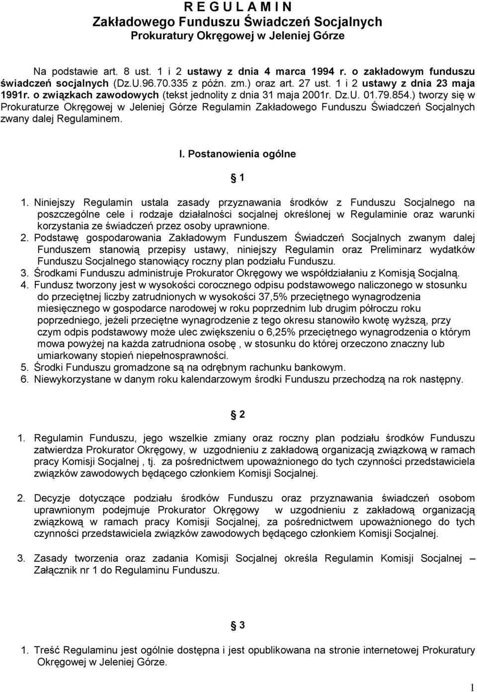 854.) tworzy się w Prokuraturze Okręgowej w Jeleniej Górze Regulamin Zakładowego Funduszu Świadczeń Socjalnych zwany dalej Regulaminem. I. Postanowienia ogólne 1 1.