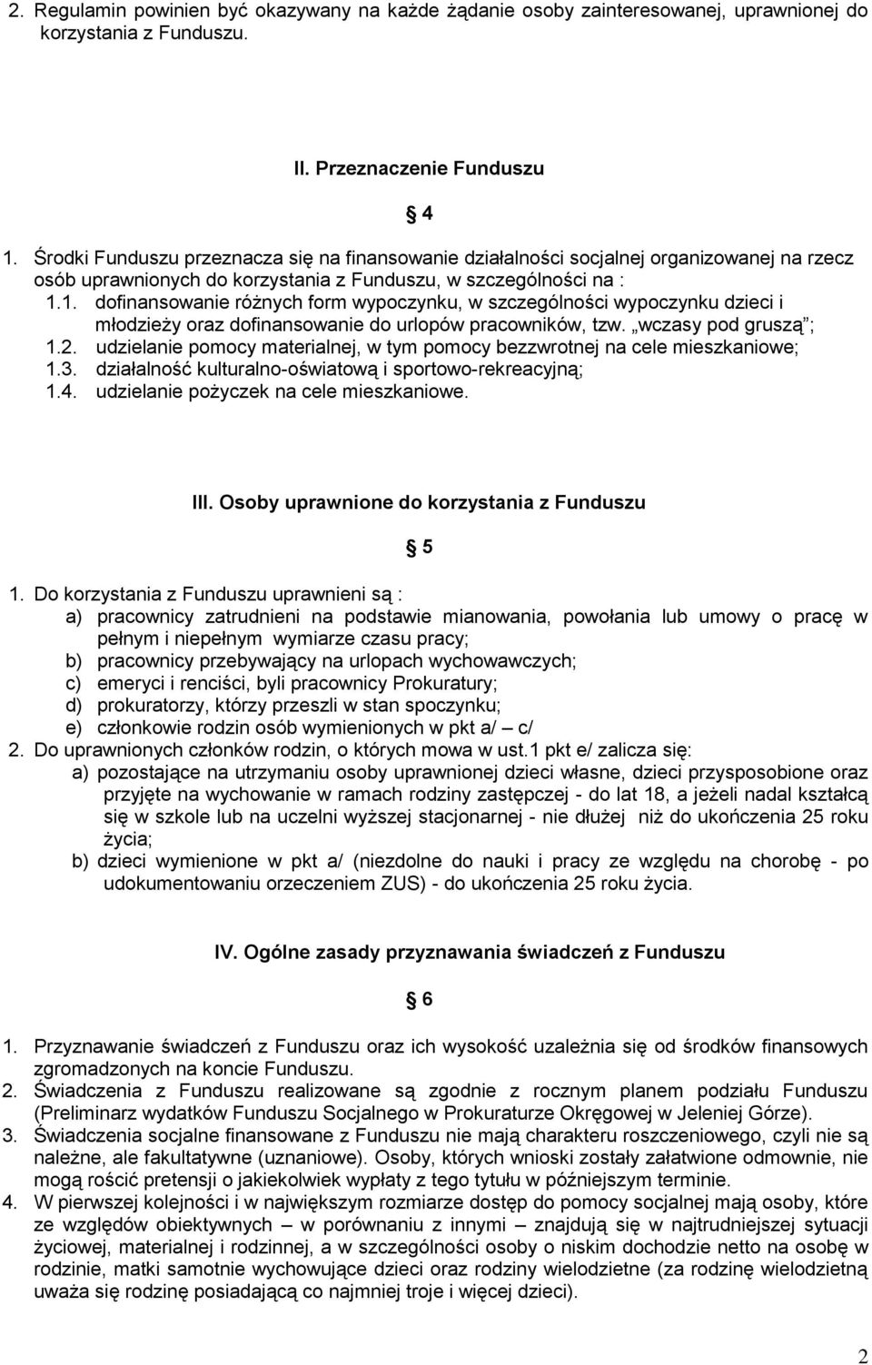 1. dofinansowanie różnych form wypoczynku, w szczególności wypoczynku dzieci i młodzieży oraz dofinansowanie do urlopów pracowników, tzw. wczasy pod gruszą ; 1.2.