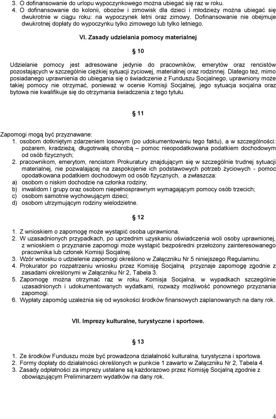 Dofinansowanie nie obejmuje dwukrotnej dopłaty do wypoczynku tylko zimowego lub tylko letniego. VI.