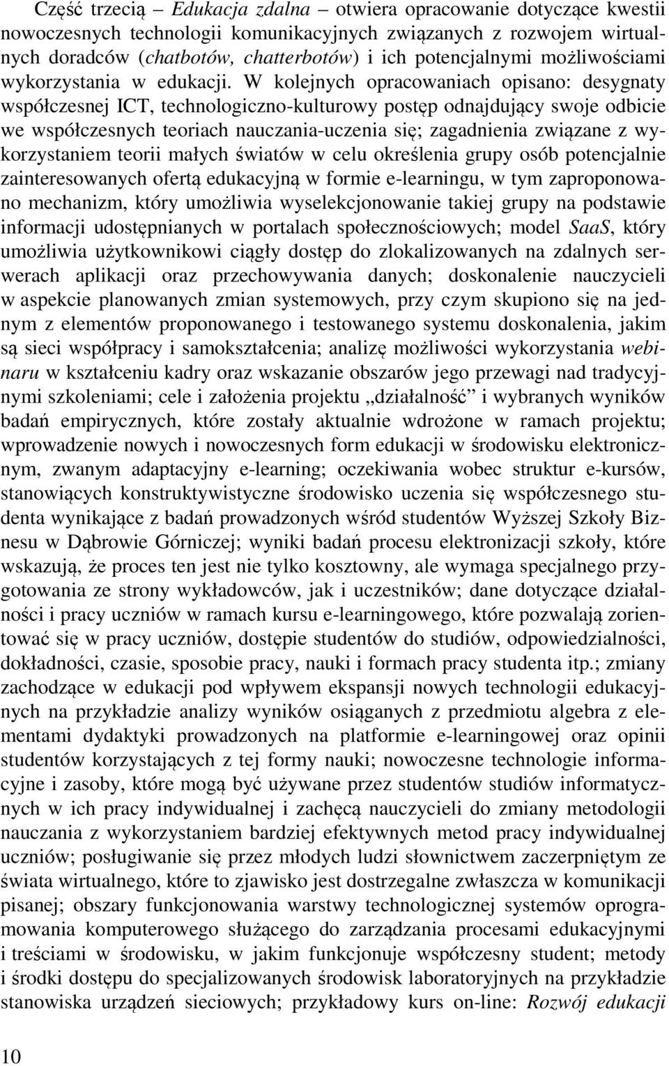 W kolejnych opracowaniach opisano: desygnaty współczesnej ICT, technologiczno-kulturowy postęp odnajdujący swoje odbicie we współczesnych teoriach nauczania-uczenia się; zagadnienia związane z