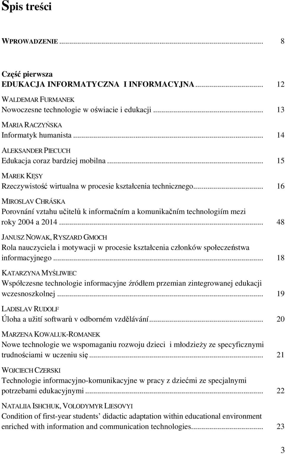 .. 16 MIROSLAV CHRÁSKA Porovnání vztahu učitelů k informačním a komunikačním technologiím mezi roky 2004 a 2014.