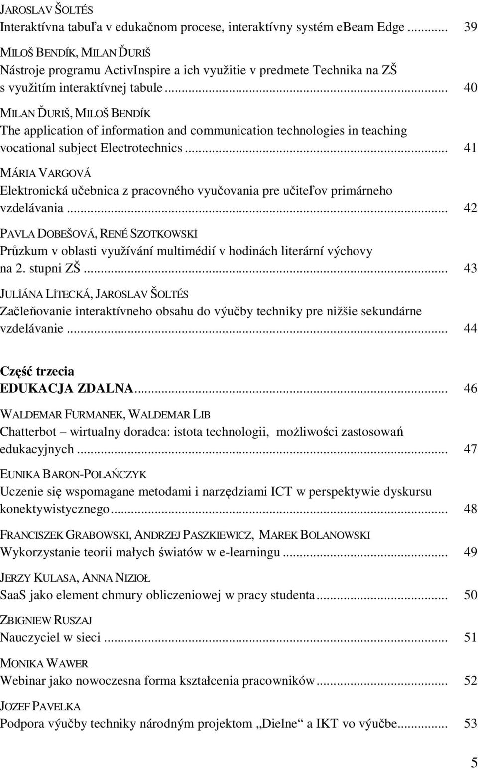 .. 40 MILAN ĎURIŠ, MILOŠ BENDÍK The application of information and communication technologies in teaching vocational subject Electrotechnics.