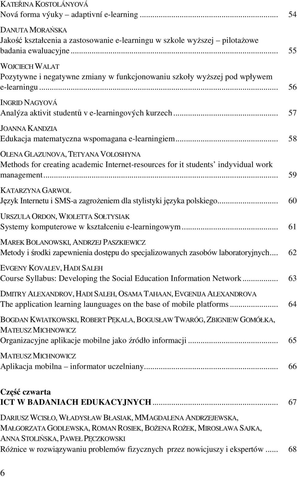 .. 57 JOANNA KANDZIA Edukacja matematyczna wspomagana e-learningiem... 58 OLENA GLAZUNOVA, TETYANA VOLOSHYNA Methods for creating academic Internet-resources for it students indyvidual work management.