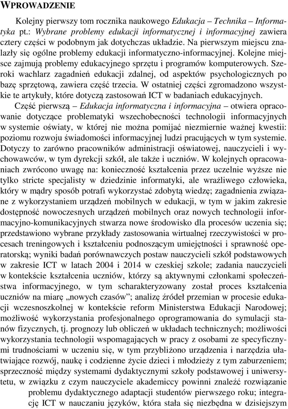 Na pierwszym miejscu znalazły się ogólne problemy edukacji informatyczno-informacyjnej. Kolejne miejsce zajmują problemy edukacyjnego sprzętu i programów komputerowych.