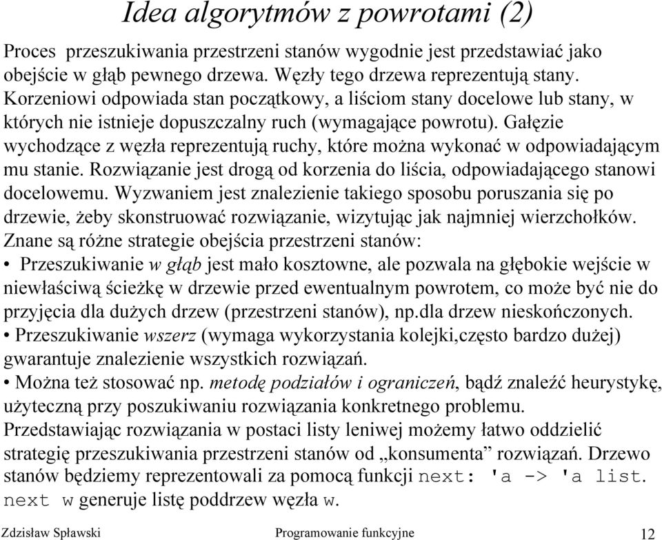 Gałęzie wychodzące z węzła reprezentują ruchy, które można wykonać w odpowiadającym mu stanie. Rozwiązanie jest drogą od korzenia do liścia, odpowiadającego stanowi docelowemu.