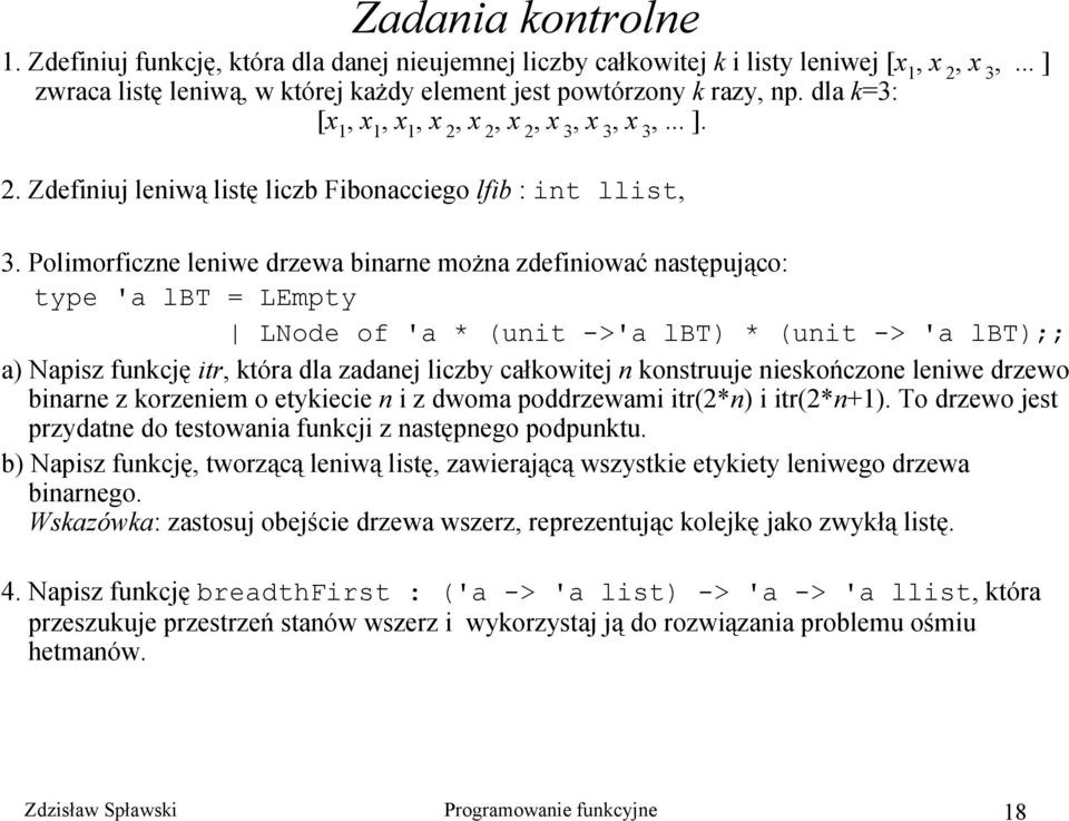 Polimorficzne leniwe drzewa binarne można zdefiniować następująco: type 'a lbt = LEmpty LNode of 'a * (unit ->'a lbt) * (unit -> 'a lbt);; a) Napisz funkcję itr, która dla zadanej liczby całkowitej n