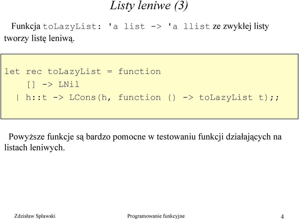 let rec tolazylist = function [] -> LNil h::t -> LCons(h, function () ->