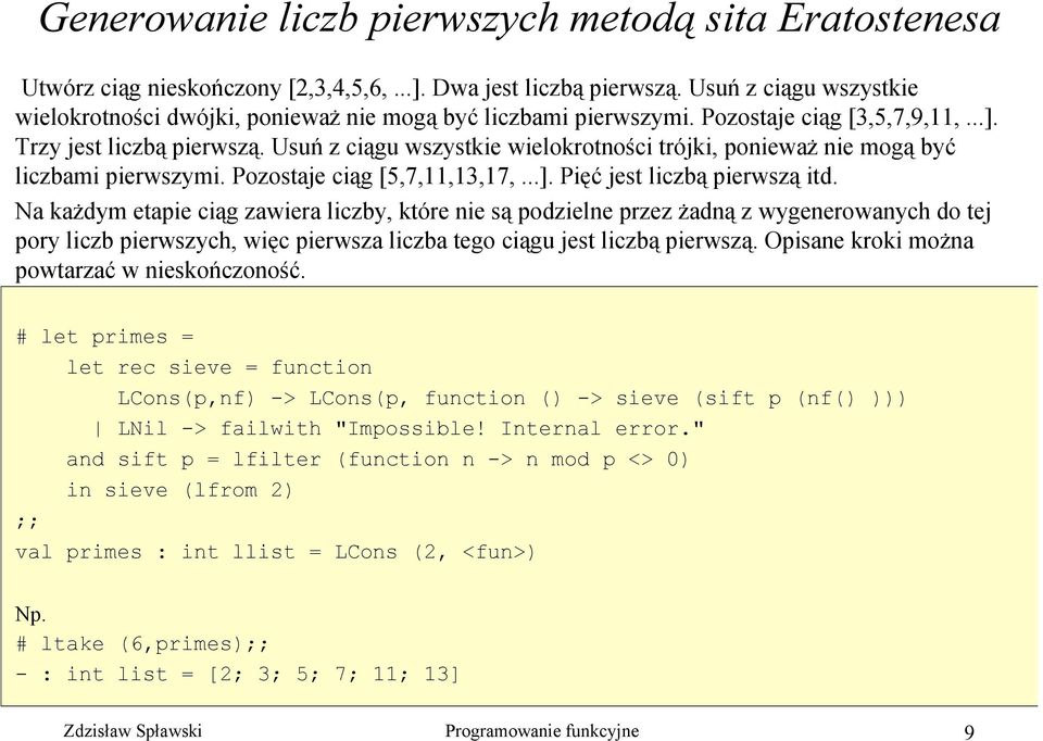 Usuń z ciągu wszystkie wielokrotności trójki, ponieważ nie mogą być liczbami pierwszymi. Pozostaje ciąg [5,7,11,13,17,...]. Pięć jest liczbą pierwszą itd.