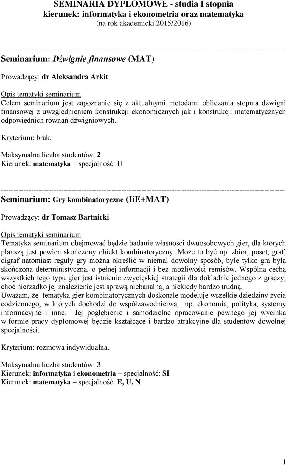 Maksymalna liczba studentów: 2 Kierunek: matematyka specjalność: U Seminarium: Gry kombinatoryczne (IiE+MAT) Prowadzący: dr Tomasz Bartnicki Tematyka seminarium obejmować będzie badanie własności