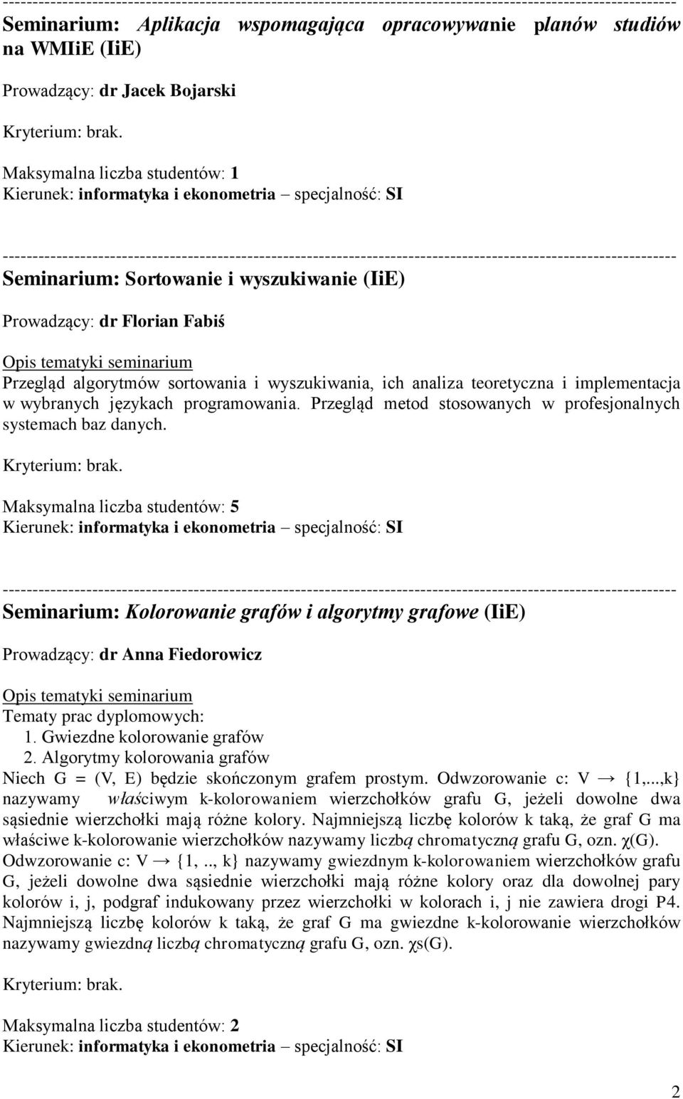 Maksymalna liczba studentów: 5 Seminarium: Kolorowanie grafów i algorytmy grafowe (IiE) Prowadzący: dr Anna Fiedorowicz Tematy prac dyplomowych: 1. Gwiezdne kolorowanie grafów 2.