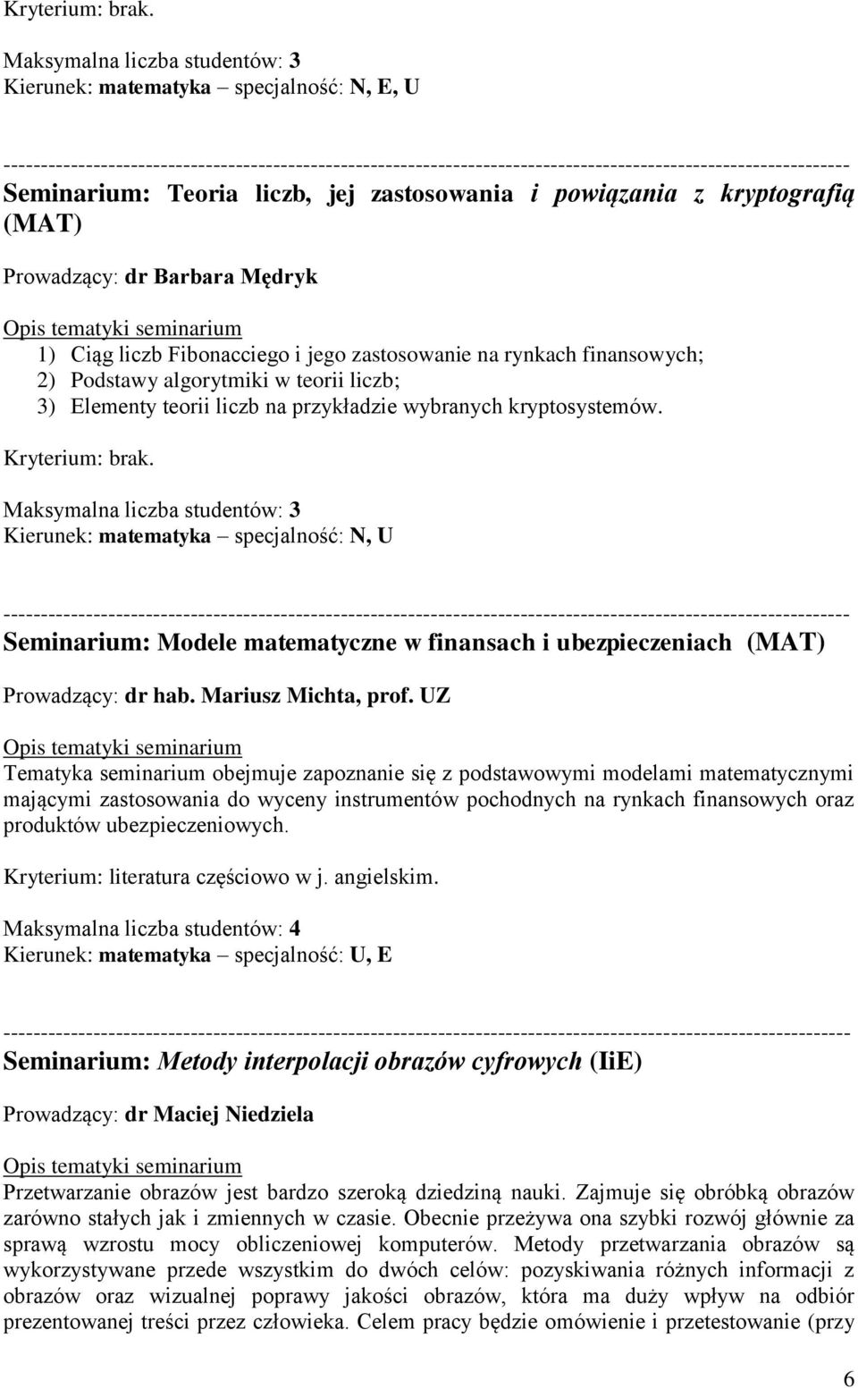 Maksymalna liczba studentów: 3 Kierunek: matematyka specjalność: N, U Seminarium: Modele matematyczne w finansach i ubezpieczeniach (MAT) Prowadzący: dr hab. Mariusz Michta, prof.