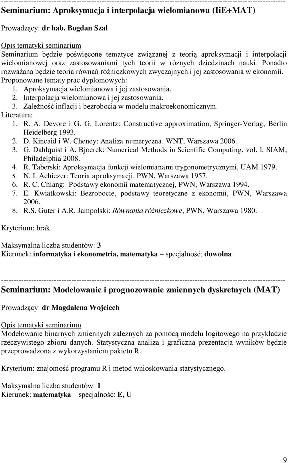 Ponadto rozważana będzie teoria równań różniczkowych zwyczajnych i jej zastosowania w ekonomii. Proponowane tematy prac dyplomowych: 1. Aproksymacja wielomianowa i jej zastosowania. 2.