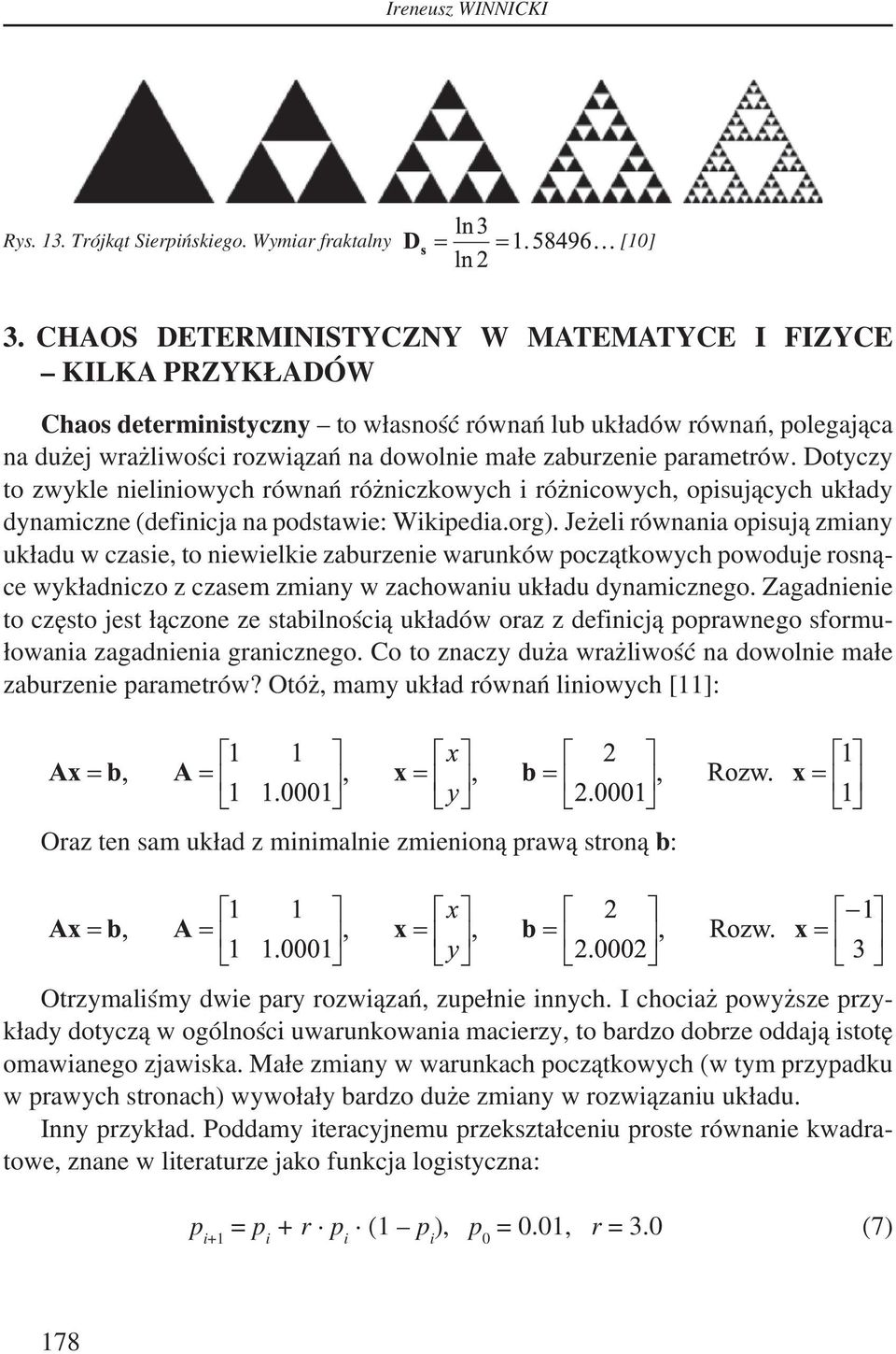 parametrów. Dotyczy to zwykle nieliniowych równań różniczkowych i różnicowych, opisujących układy dynamiczne (definicja na podstawie: Wikipedia.org).