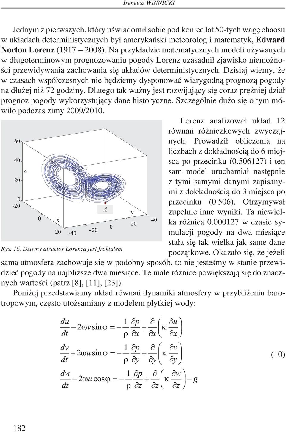 Dzisiaj wiemy, że w czasach współczesnych nie będziemy dysponować wiarygodną prognozą pogody na dłużej niż 72 godziny.