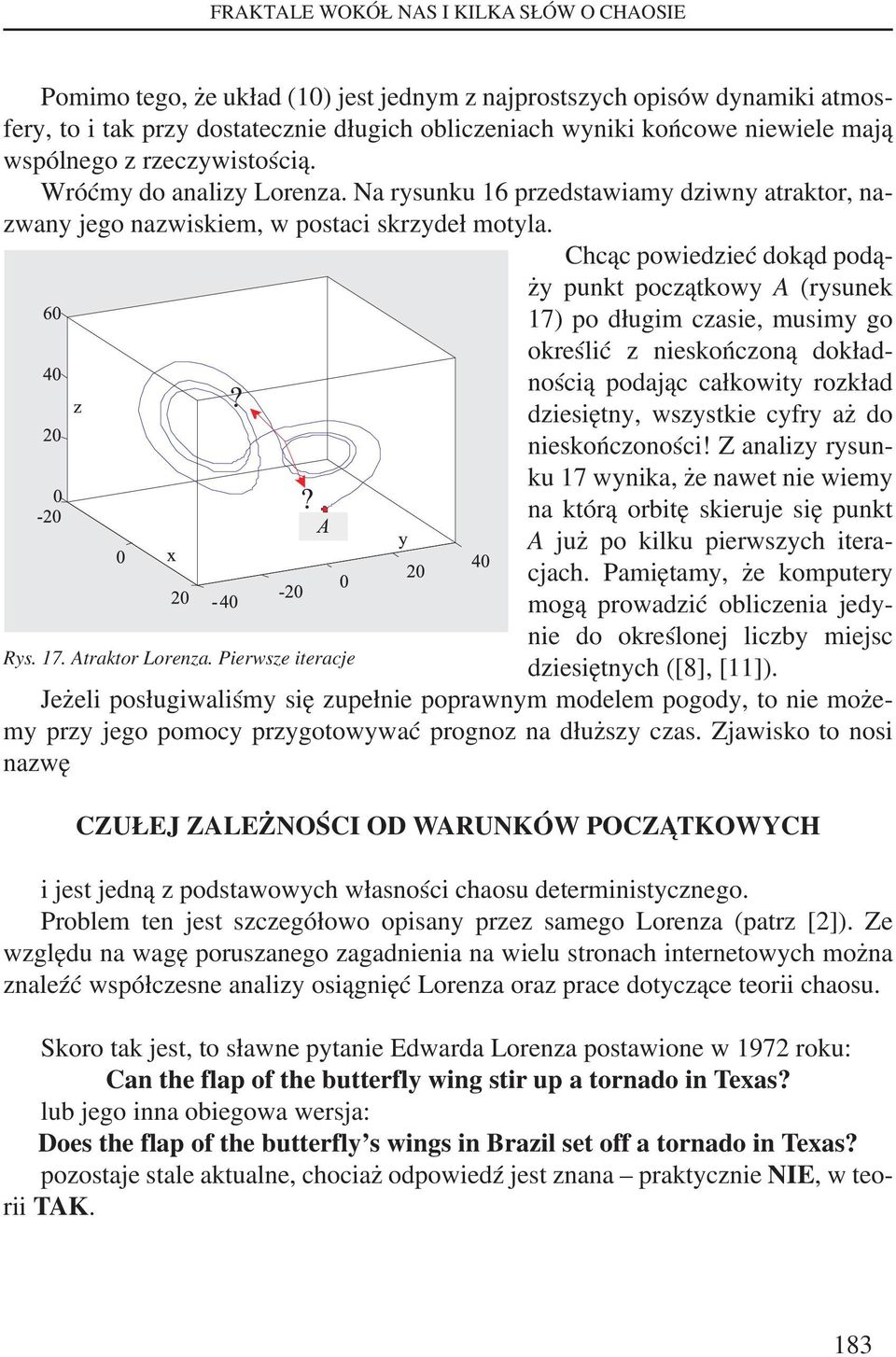 rzeczywistością. Wróćmy do analizy Lorenza. Na rysunku 16 przedstawiamy dziwny atraktor, nazwany jego nazwiskiem, w postaci skrzydeł motyla.