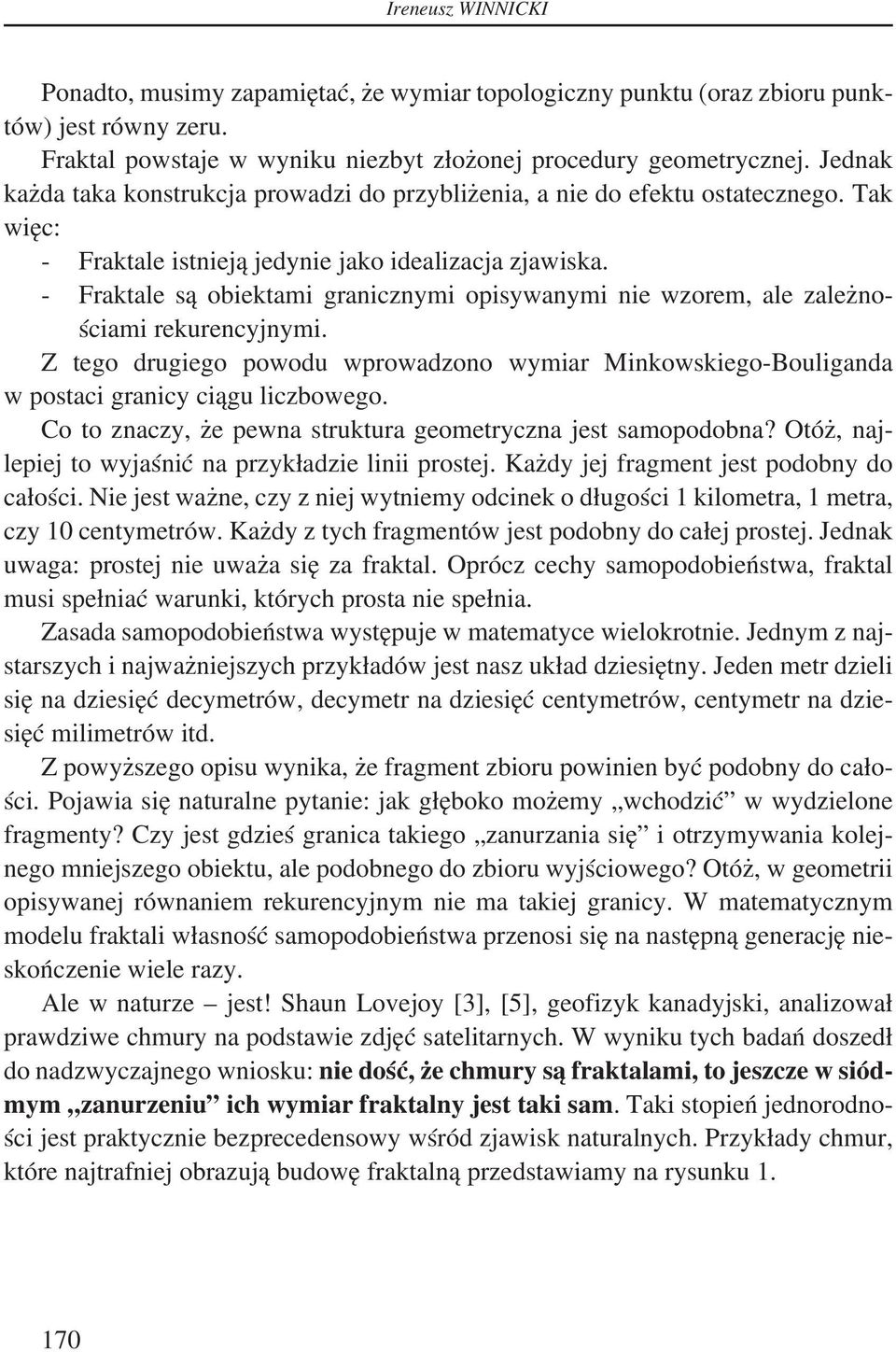 - Fraktale są obiektami granicznymi opisywanymi nie wzorem, ale zależnościami rekurencyjnymi. Z tego drugiego powodu wprowadzono wymiar Minkowskiego-Bouliganda w postaci granicy ciągu liczbowego.