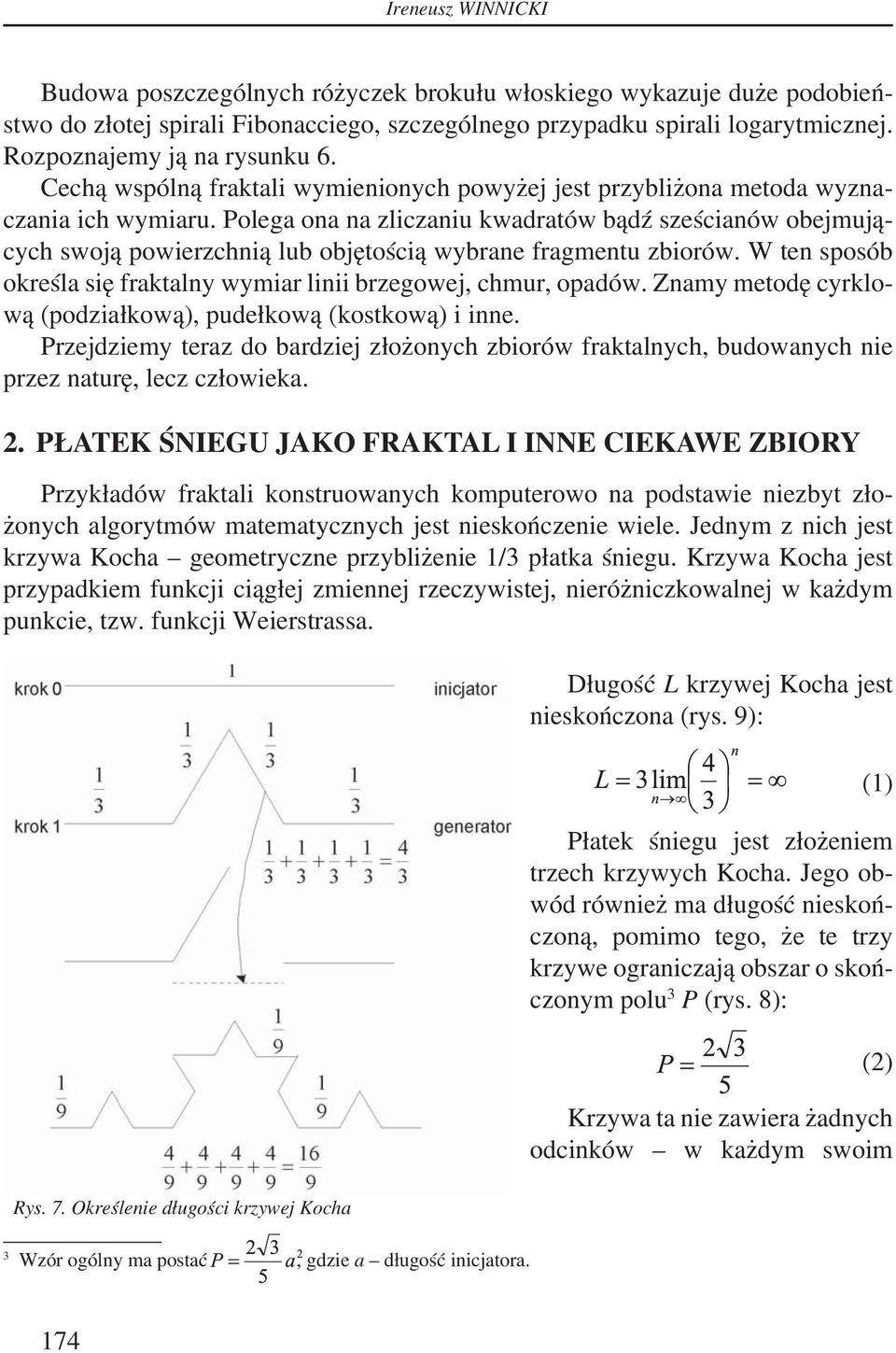 Polega ona na zliczaniu kwadratów bądź sześcianów obejmujących swoją powierzchnią lub objętością wybrane fragmentu zbiorów. W ten sposób określa się fraktalny wymiar linii brzegowej, chmur, opadów.