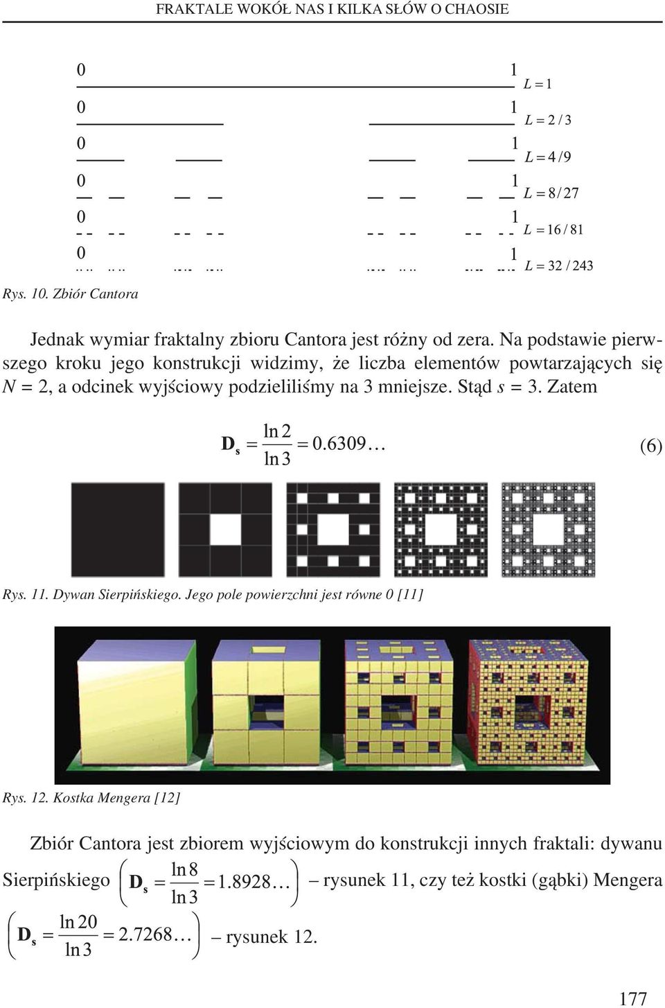 na 3 mniejsze. Stąd s = 3. Zatem (6) Rys. 11. Dywan Sierpińskiego. Jego pole powierzchni jest równe 0 [11] Rys. 12.