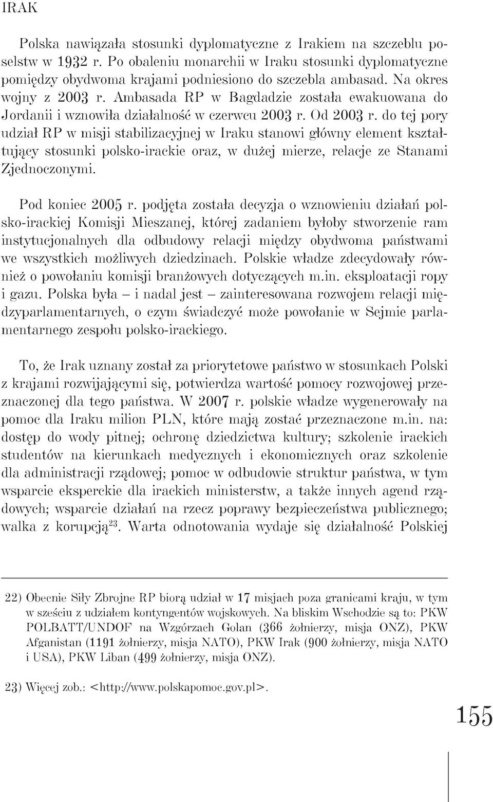 do tej pory udział RP w misji stabilizacyjnej w Iraku stanowi główny element kształtujący stosunki polsko-irackie oraz, w dużej mierze, relacje ze Stanami Zjednoczonymi. Pod koniec 2005 r.