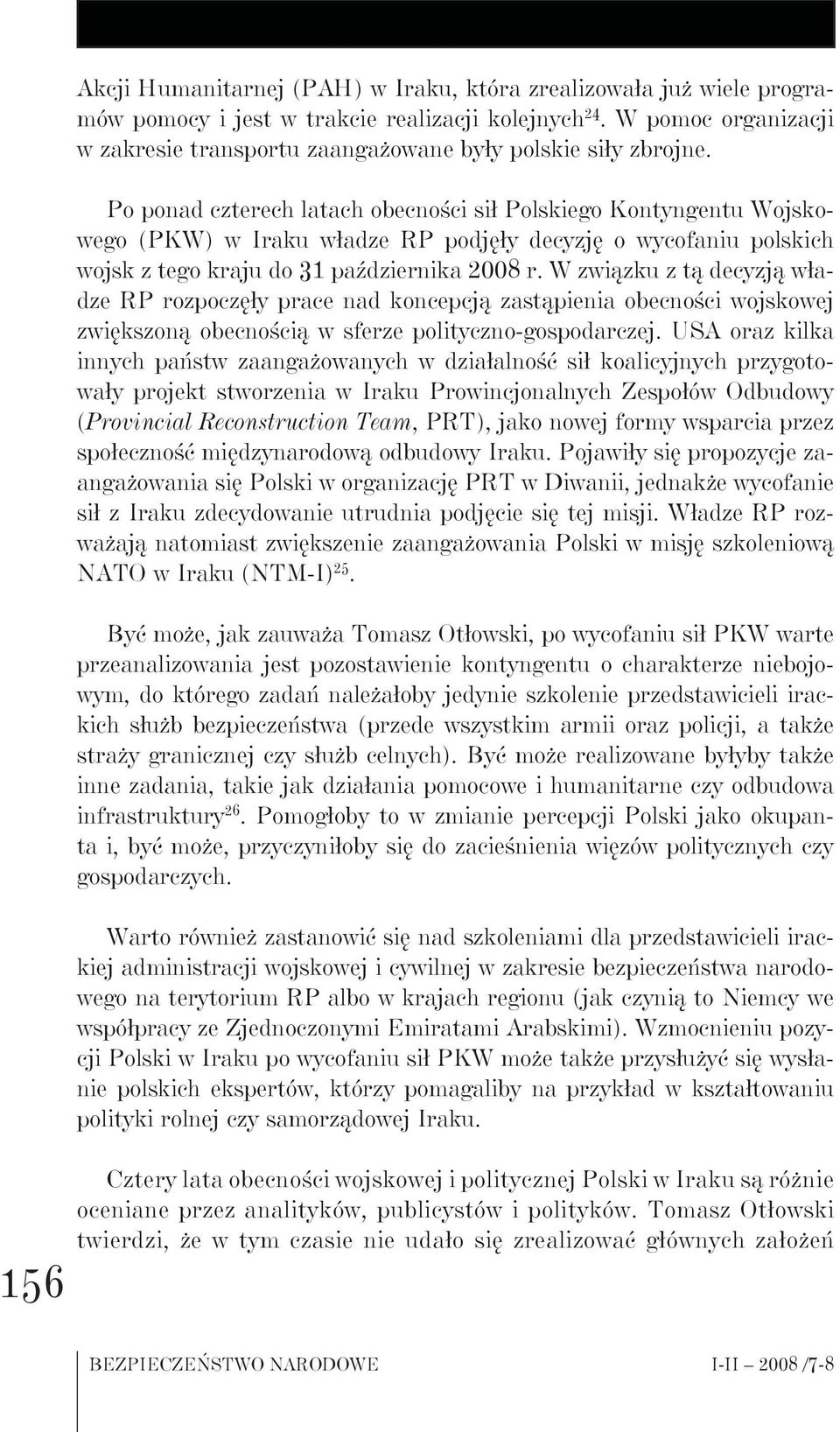 Po ponad czterech latach obecności sił Polskiego Kontyngentu Wojskowego (PKW) w Iraku władze RP podjęły decyzję o wycofaniu polskich wojsk z tego kraju do 31 października 2008 r.