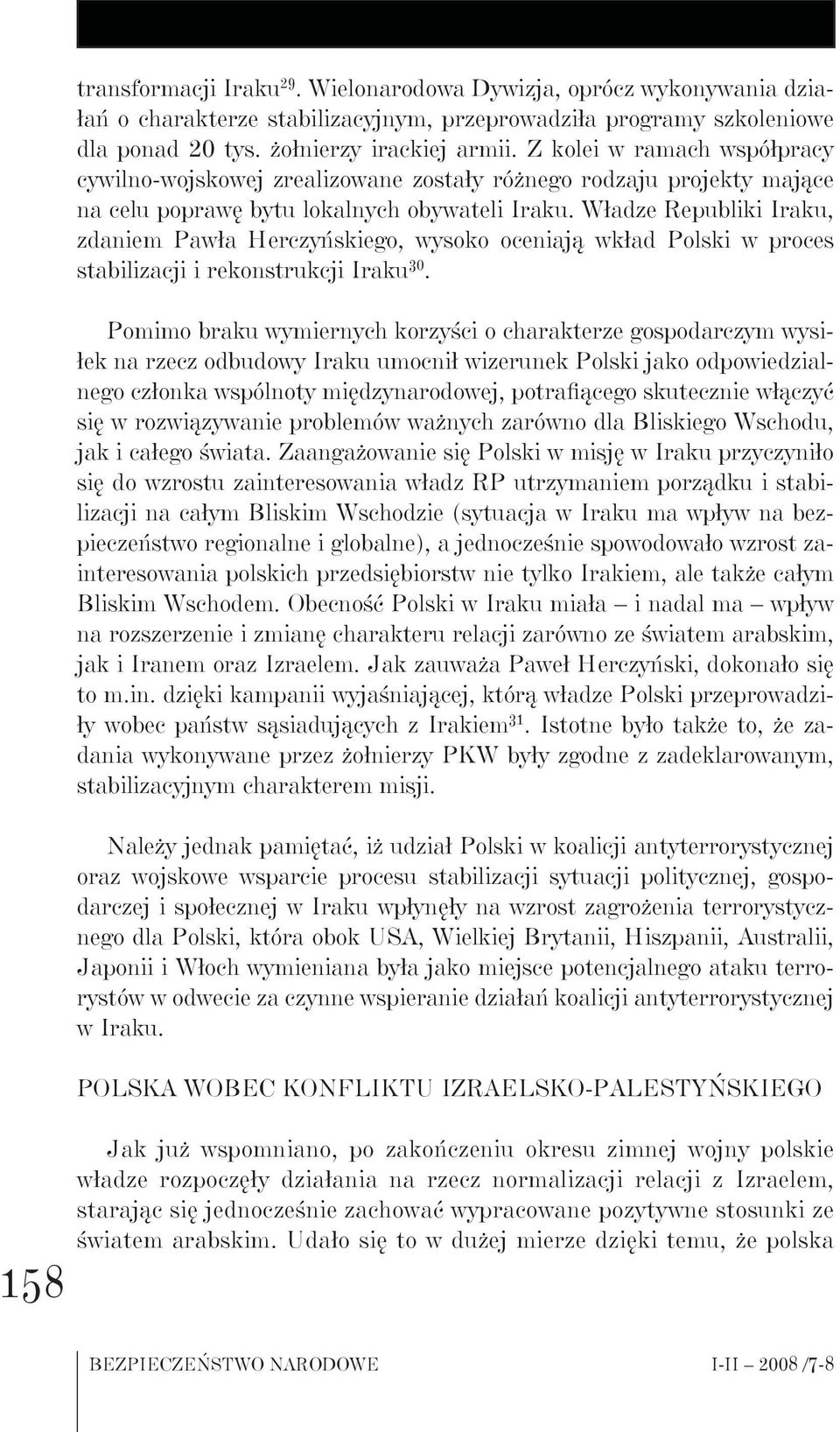 Władze Republiki Iraku, zdaniem Pawła Herczyńskiego, wysoko oceniają wkład Polski w proces stabilizacji i rekonstrukcji Iraku 30.