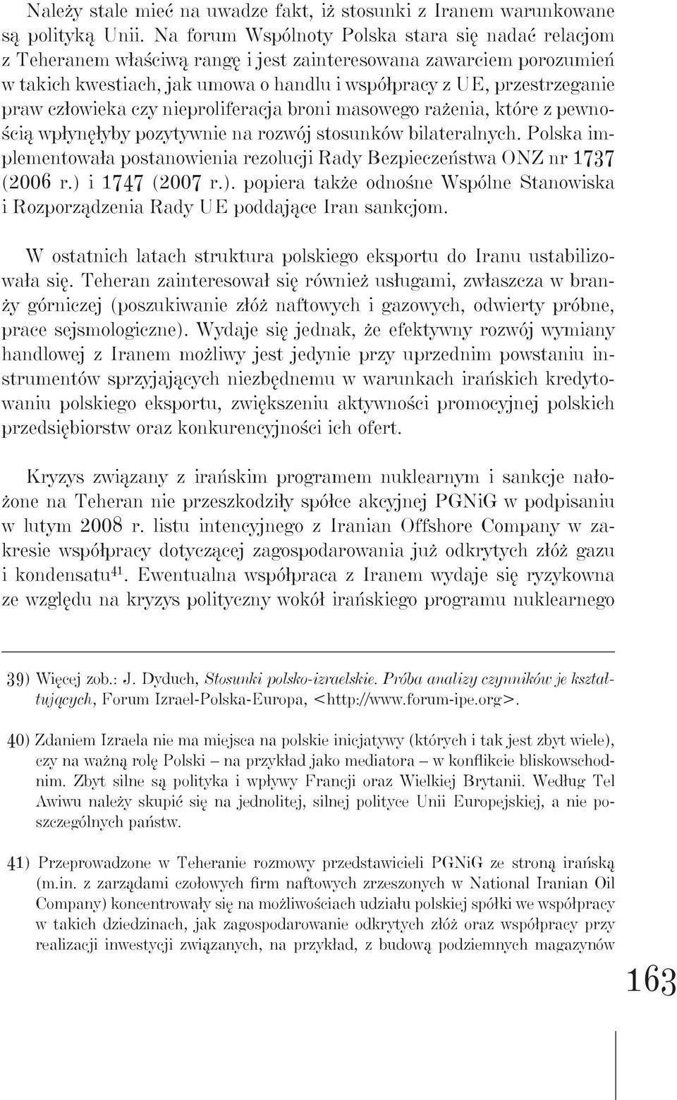 człowieka czy nieproliferacja broni masowego rażenia, które z pewnością wpłynęłyby pozytywnie na rozwój stosunków bilateralnych.