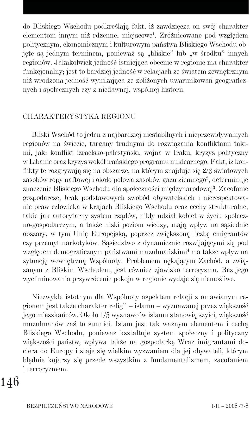 Jakakolwiek jedność istniejąca obecnie w regionie ma charakter funkcjonalny; jest to bardziej jedność w relacjach ze światem zewnętrznym niż wrodzona jedność wynikająca ze zbliżonych uwarunkowań