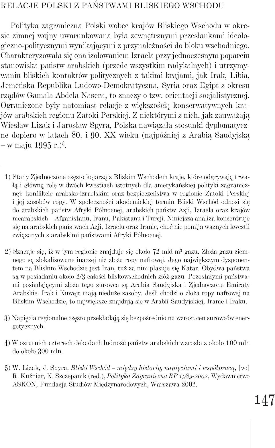 Charakteryzowała się ona izolowaniem Izraela przy jednoczesnym poparciu stanowiska państw arabskich (przede wszystkim radykalnych) i utrzymywaniu bliskich kontaktów politycznych z takimi krajami, jak