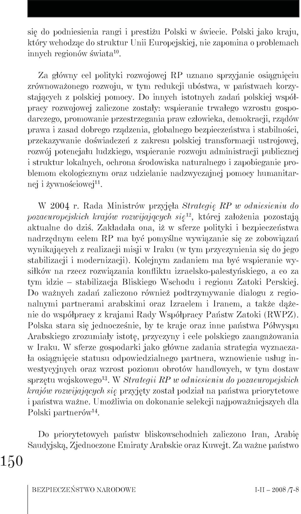 Do innych istotnych zadań polskiej współpracy rozwojowej zaliczone zostały: wspieranie trwałego wzrostu gospodarczego, promowanie przestrzegania praw człowieka, demokracji, rządów prawa i zasad