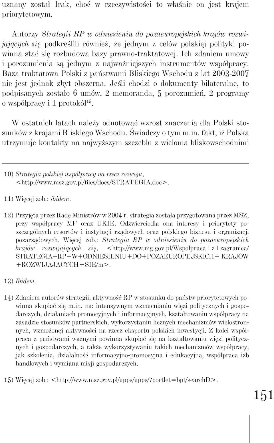 Ich zdaniem umowy i porozumienia są jednym z najważniejszych instrumentów współpracy. Baza traktatowa Polski z państwami Bliskiego Wschodu z lat 2003-2007 nie jest jednak zbyt obszerna.