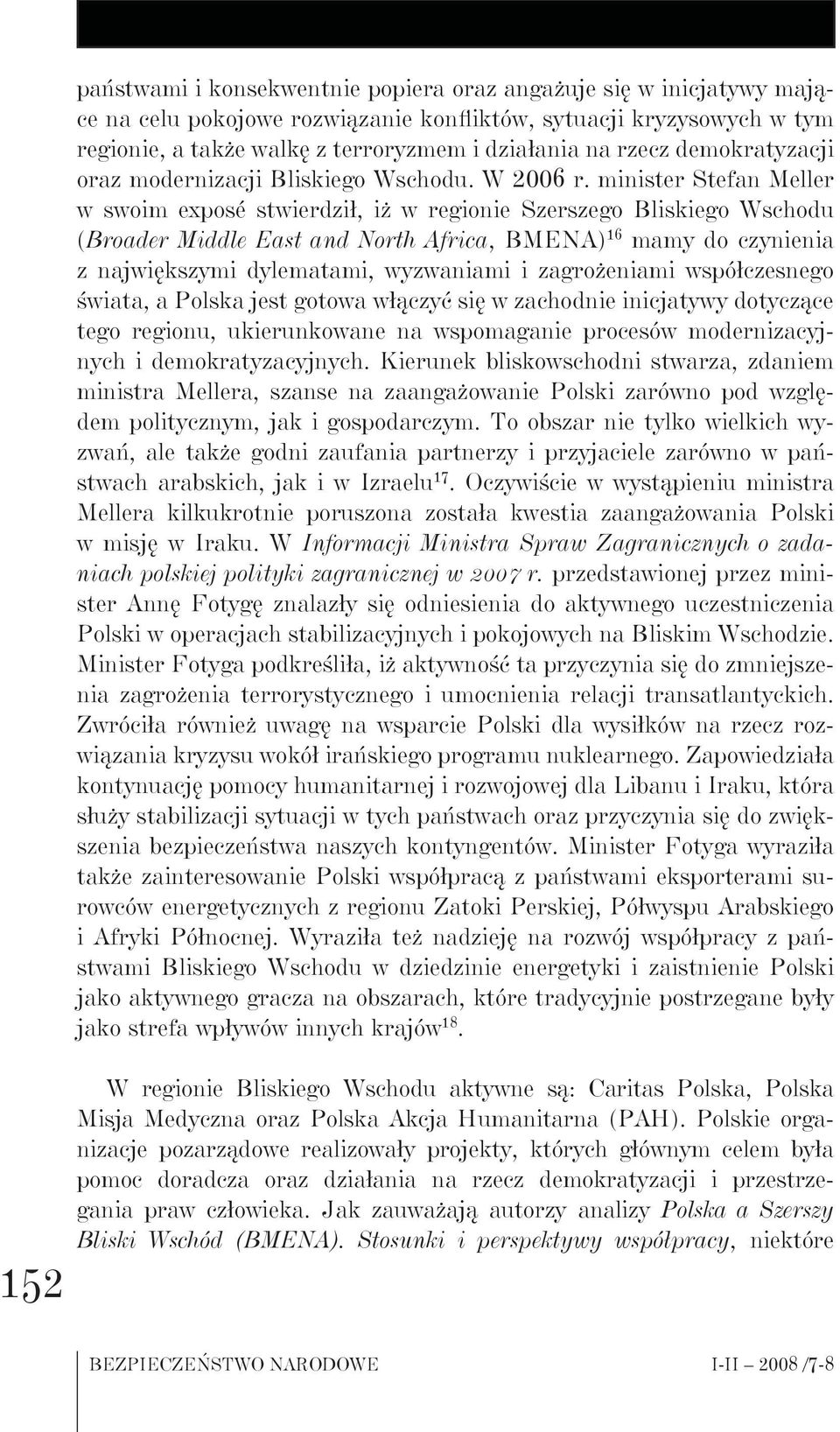 minister Stefan Meller w swoim exposé stwierdził, iż w regionie Szerszego Bliskiego Wschodu (Broader Middle East and North Africa, BMENA) 16 mamy do czynienia z największymi dylematami, wyzwaniami i